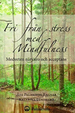 Fri från stress med Mindfulness - Åsa Palmkron Ragnar, Katarina Lundblad